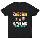 Gift For Husband, Parents, Gift For Men, Gift For Uncle, Grandpa - Grandkids, Gift For Father, Dad - Children, Gift For Grandparents, Love, Happy, Gift For Women, Gift For Aunt, Gift For Grandpa, Gift For Mother - My Favorite Children Gave Me This Shirt - Personalized T Shirt