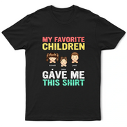 Gift For Husband, Parents, Gift For Men, Gift For Uncle, Grandpa - Grandkids, Gift For Father, Dad - Children, Gift For Grandparents, Love, Happy, Gift For Women, Gift For Aunt, Gift For Grandpa, Gift For Mother - My Favorite Children Gave Me This Shirt - Personalized T Shirt