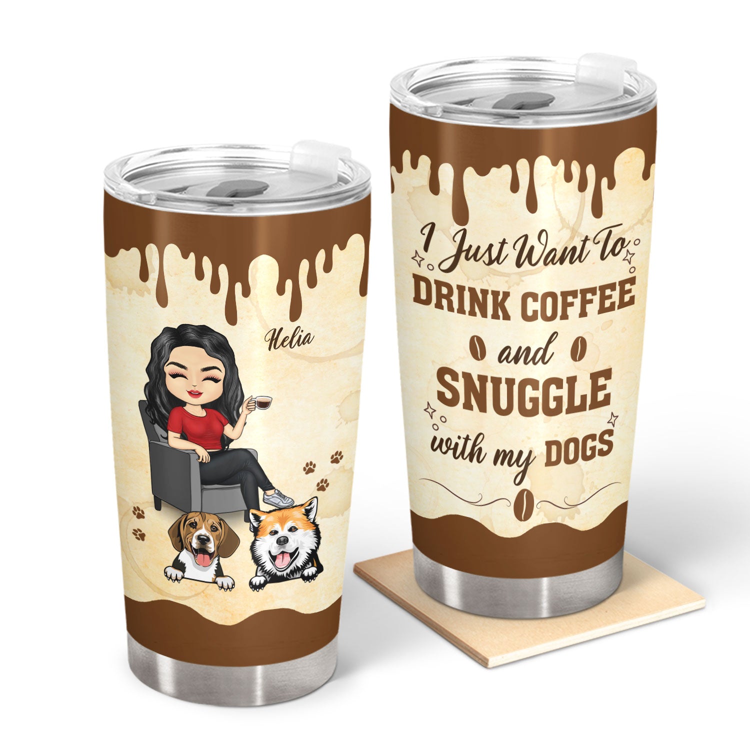 I Just Want To Drink Coffee & Snuggle With My Dogs - Gift For Dog Lovers - Personalized Tumbler