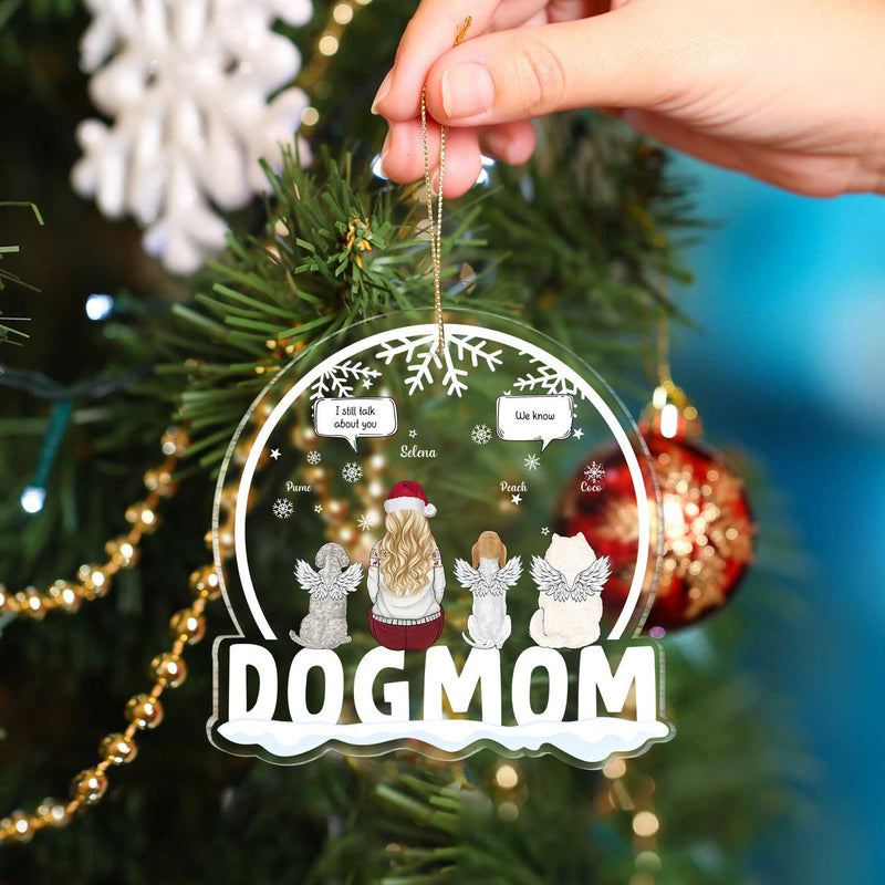 Dog Mom I Still Talk About You - Memorial Gift, Christmas Gift For Dog Lovers - Personalized Custom Shaped Acrylic Ornament