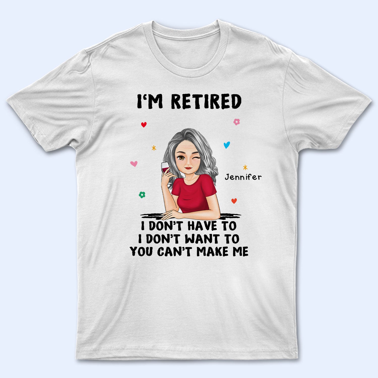 I'm Retired You Can't Make Me - Retirement Gift - Personalized T Shirt