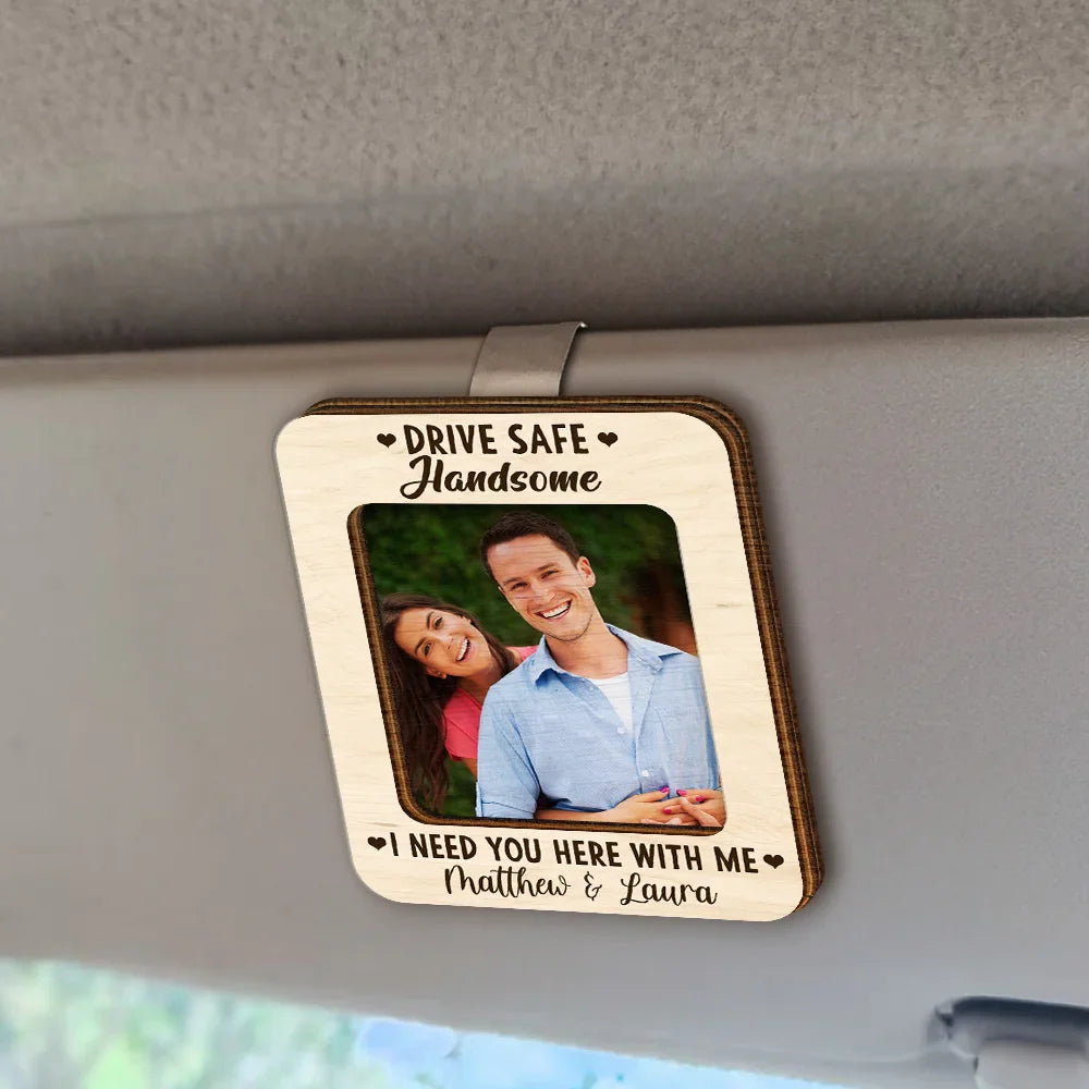 Custom Photo Drive Safe I Need You Here With Me - Personalized Custom Shaped Car Visor Clip