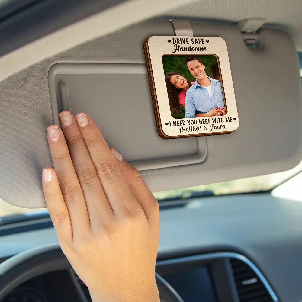 Custom Photo Drive Safe I Need You Here With Me - Personalized Custom Shaped Car Visor Clip