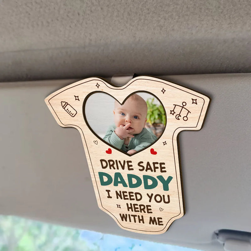 Custom Photo Drive Safe Daddy I Need You Here With Me - Personalized Custom Shaped Car Visor Clip
