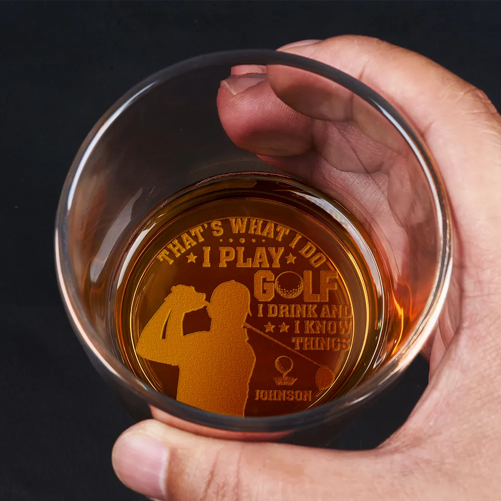 Golf,Gift For Men,Gift For Yourself,Happy - I Play Golf I Drink And I Know Things - Personalized Engraved Whiskey Glass