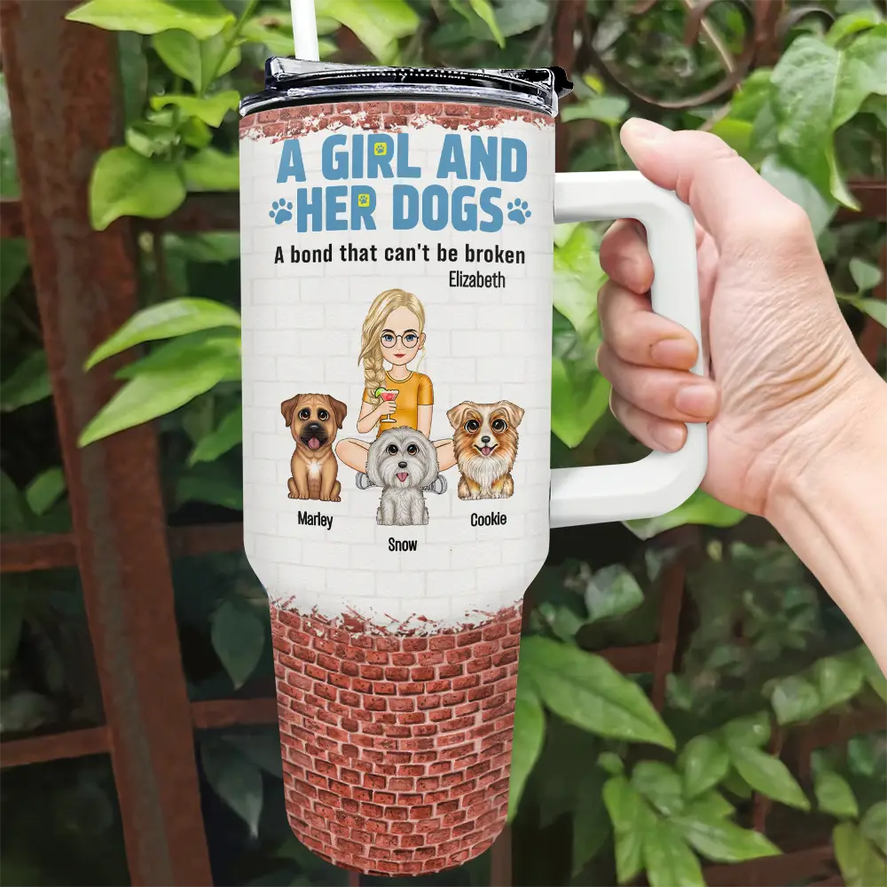 Dog Mom,Dog Lovers,Happy - A Girl And Her Dogs A Bond That Can't Be Broken - Personalized 40oz Tumbler With Straw