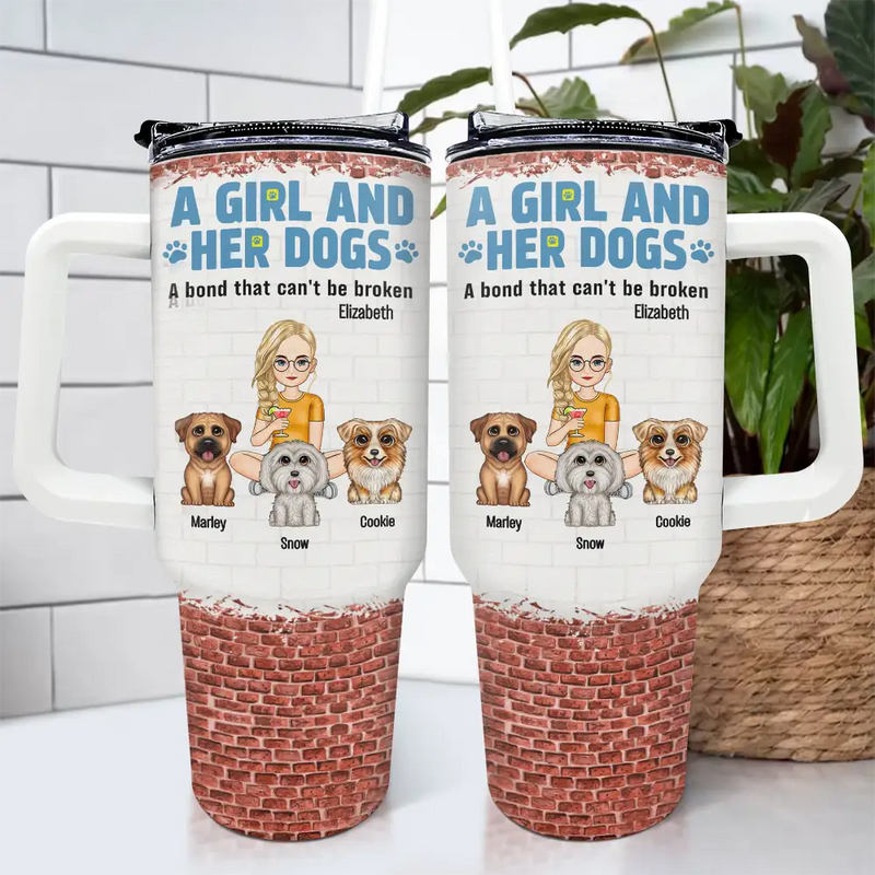Dog Mom,Dog Lovers,Happy - A Girl And Her Dogs A Bond That Can't Be Broken - Personalized 40oz Tumbler With Straw
