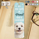 Reading,Pet Lovers,Dog Lovers,Cat Lovers - Custom Photo All You Need Is A Dog Cat Pet And A Good Book - Personalized Acrylic Bookmark