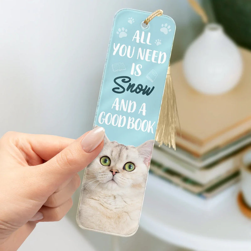 Reading,Pet Lovers,Dog Lovers,Cat Lovers - Custom Photo All You Need Is A Dog Cat Pet And A Good Book - Personalized Acrylic Bookmark