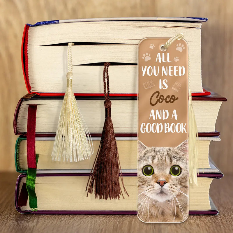Reading,Pet Lovers,Dog Lovers,Cat Lovers - Custom Photo All You Need Is A Dog Cat Pet And A Good Book - Personalized Acrylic Bookmark