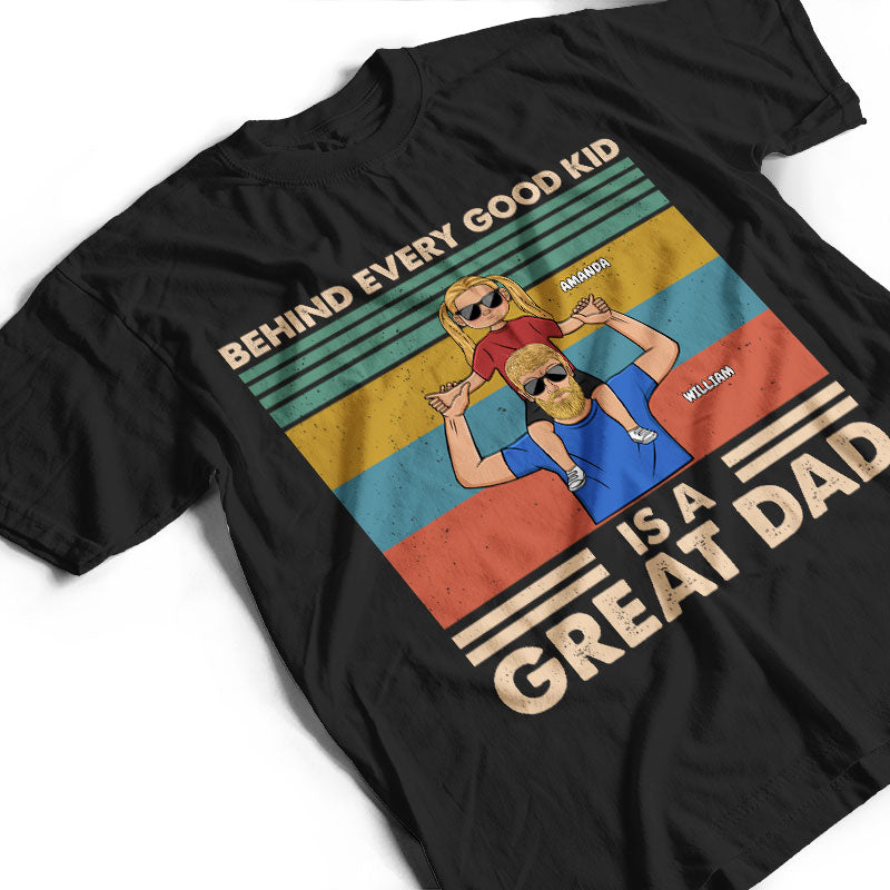 Behind Every Good Kid - Gift For Father - Personalized Custom T Shirt