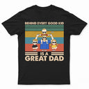 Behind Every Good Kid - Gift For Father - Personalized Custom T Shirt