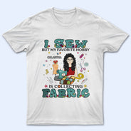 I Sew But My Favorite Hobby - Gift For Sewing Lovers - Personalized Custom T Shirt