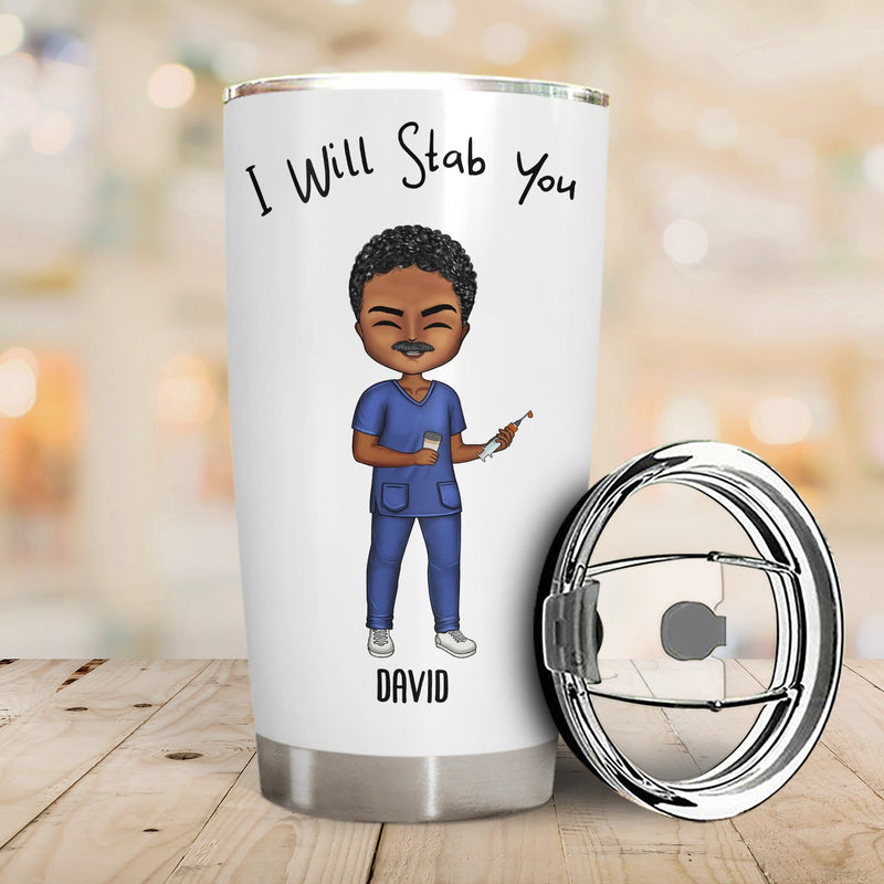 I Will Stab You - Gift For Nurse, Sister, Besties - Personalized Custom Tumbler