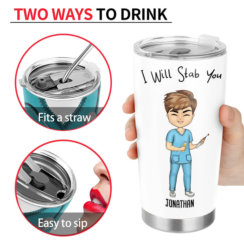 I Will Stab You - Gift For Nurse, Sister, Besties - Personalized Custom Tumbler