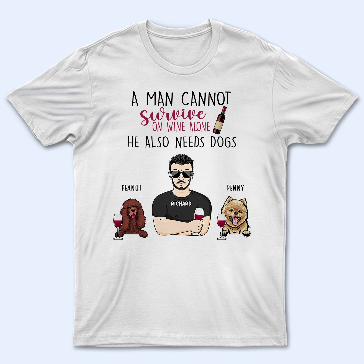 A Man Cannot Survive On Wine Beer Alone - Birthday, Loving Gift For Dog Dad, Daddy, Father, Grandpa, Grandfather, Husband, Men, Pet Lovers - Personalized Custom T Shirt