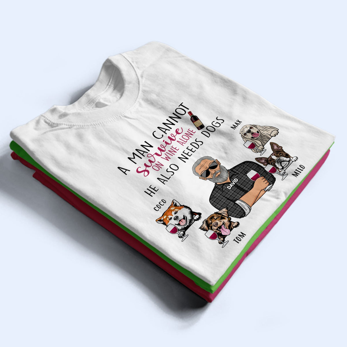 A Man Cannot Survive On Wine Beer Alone - Birthday, Loving Gift For Dog Dad, Daddy, Father, Grandpa, Grandfather, Husband, Men, Pet Lovers - Personalized Custom T Shirt