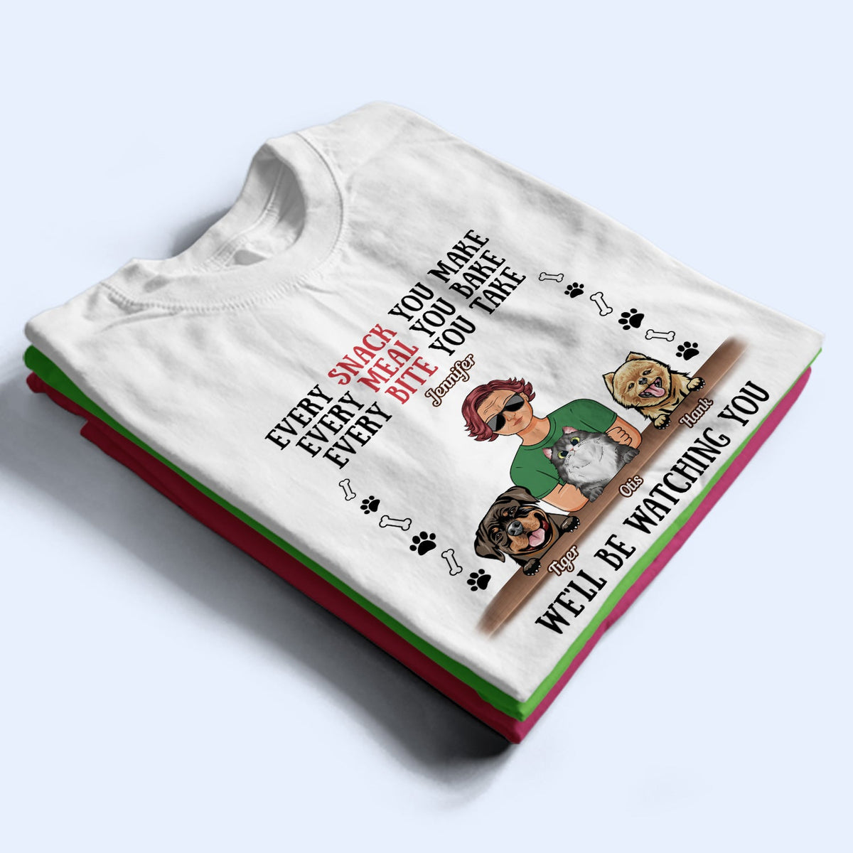 Every Snack You Make Every Meal You Bake Dog Mom Cat Mom - Birthday, Loving Gift For Mother, Grandmother, Grandma, Wife, Pet Lovers, Women - Personalized Custom T Shirt