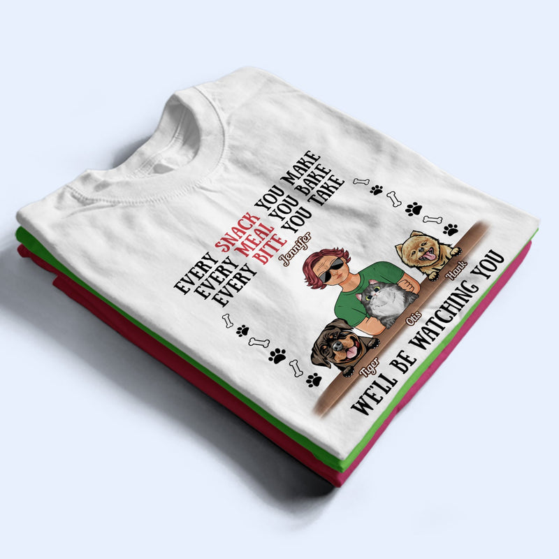 Every Snack You Make Every Meal You Bake Dog Mom Cat Mom - Birthday, Loving Gift For Mother, Grandmother, Grandma, Wife, Pet Lovers, Women - Personalized Custom T Shirt