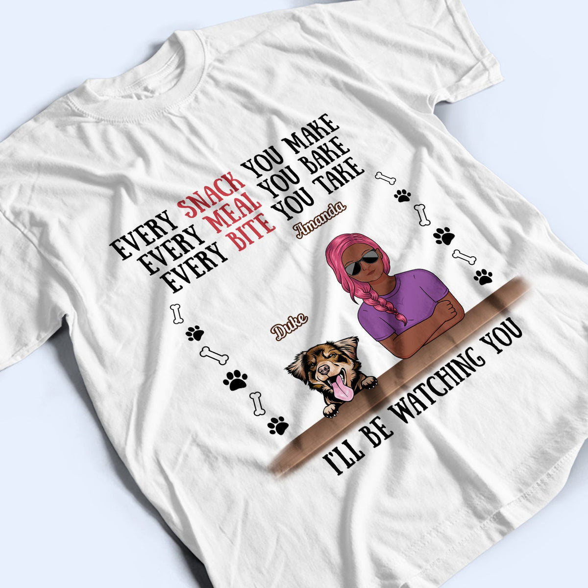 Every Snack You Make Every Meal You Bake Dog Mom Cat Mom - Birthday, Loving Gift For Mother, Grandmother, Grandma, Wife, Pet Lovers, Women - Personalized Custom T Shirt