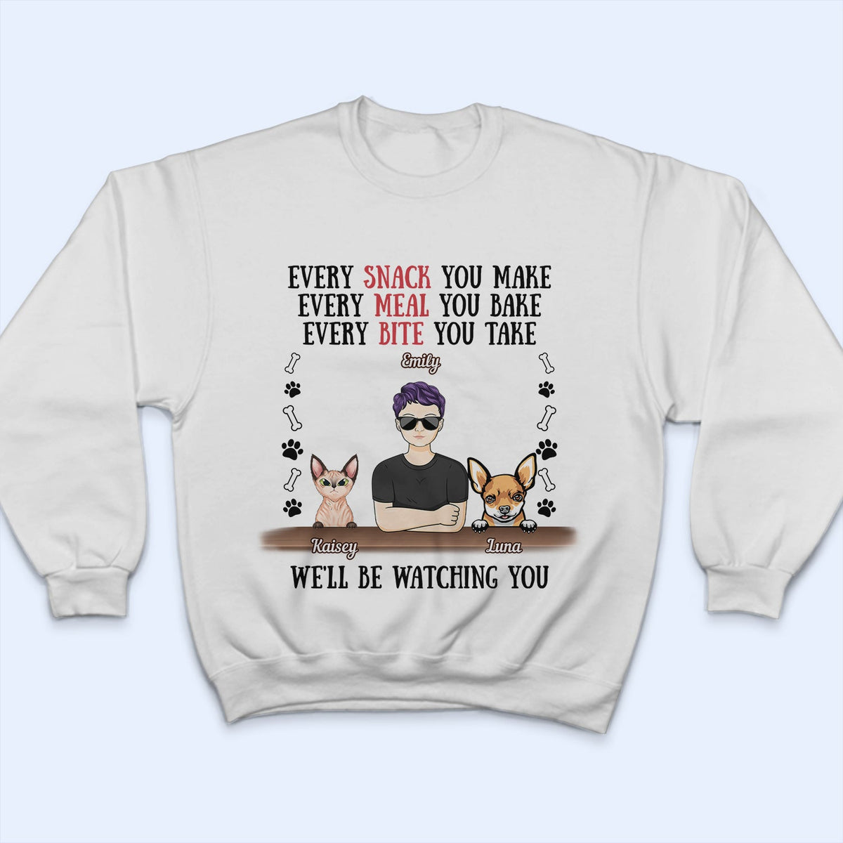 Every Snack You Make Every Meal You Bake Dog Mom Cat Mom - Birthday, Loving Gift For Mother, Grandmother, Grandma, Wife, Pet Lovers, Women - Personalized Custom T Shirt