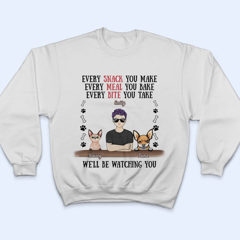 Every Snack You Make Every Meal You Bake Dog Mom Cat Mom - Birthday, Loving Gift For Mother, Grandmother, Grandma, Wife, Pet Lovers, Women - Personalized Custom T Shirt