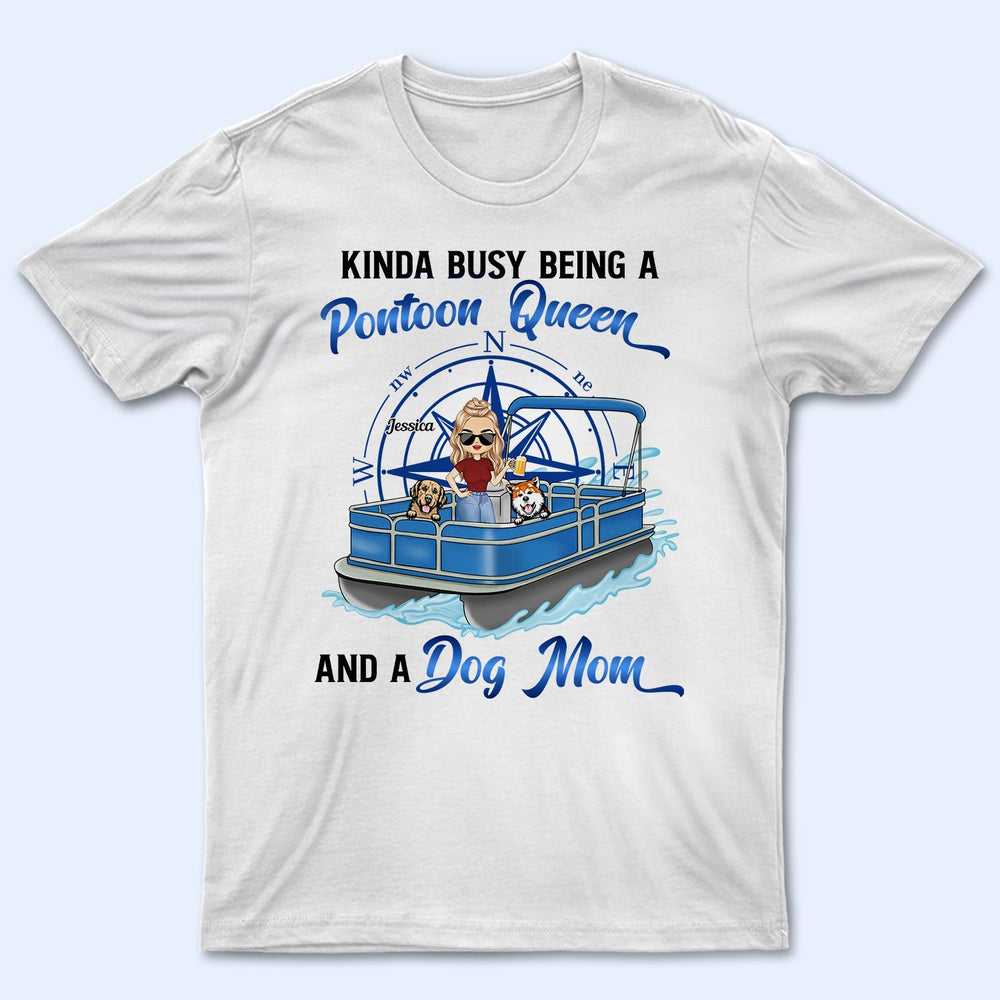 Kinda Busy Being A Pontoon Queen & A Dog Mom - Gift For Pet Lovers, Pontooning Lovers, Lake Lovers, Travelers - Personalized Custom T Shirt