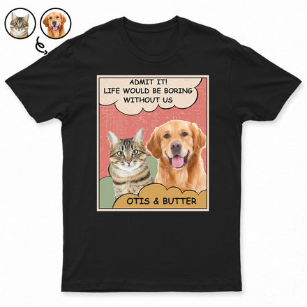 Custom Photo Dog Cat Boring Life Without Me - Gift For Pet Lovers - Personalized T Shirt