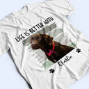 Custom Photo Life Is Better With Dog Cat - Gift For Pet Lovers - Personalized T Shirt