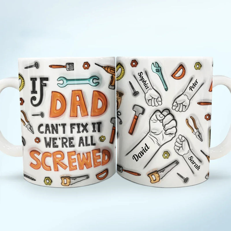 If Dad Can't Fix It We're All Screwed - 3D Inflated Effect Printed Mug, Personalized White Edge-to-Edge Mug