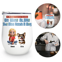 Dog Lovers, Dog Mom, Pet Lovers - She Also Needs Dogs - Personalized Wine Tumbler