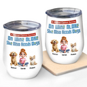 Dog Lovers, Dog Mom, Pet Lovers - She Also Needs Dogs - Personalized Wine Tumbler