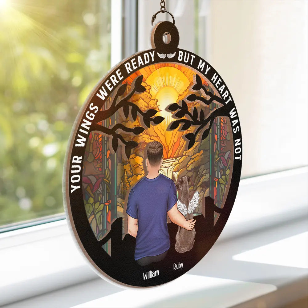 Pet Lovers,Sad,Gift For Yourself,Gift For Women,Gift For Men,Dog Lovers,Dog Mom,Dog Dad,Cat Lovers,Cat Mom,Cat Dad - Your Wings Were Ready But My Heart Was Not - Personalized Window Hanging Suncatcher Ornament
