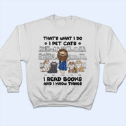I Pet Cats I Read Books And I Know Things - Gift For Book Lovers, Cat Lovers - Personalized T Shirt