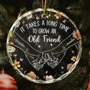 Gift For Bestie, Gift For Sisters - Holding Hands It Takes A Long Time To Grow An Old Friend - Personalized Circle Glass Ornament
