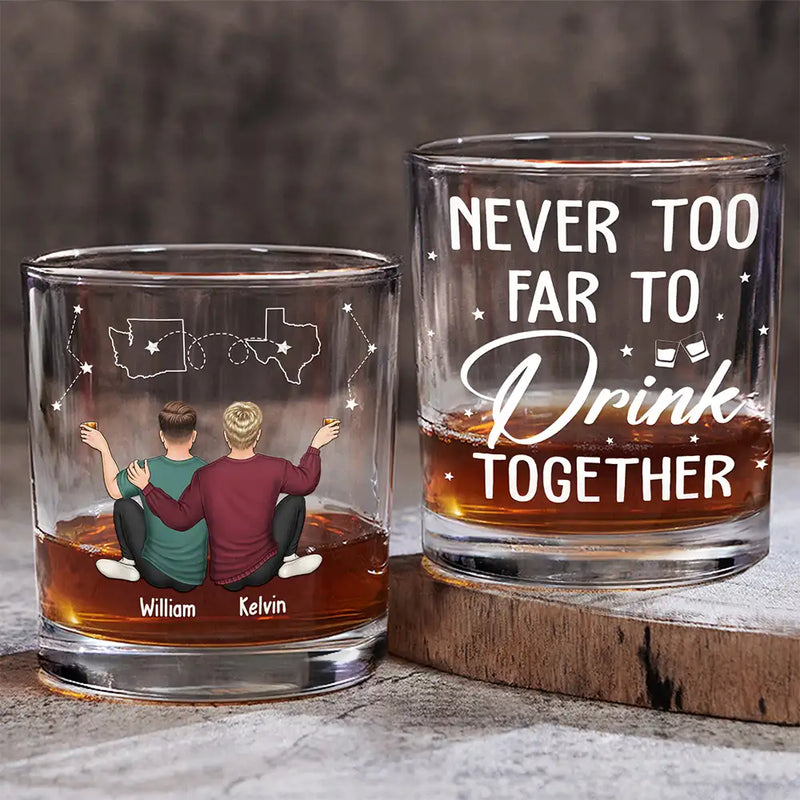 Gift For Brothers, Gift For Bestie - Never Too Far To Drink Together Long Distance - Personalized Whiskey Glass