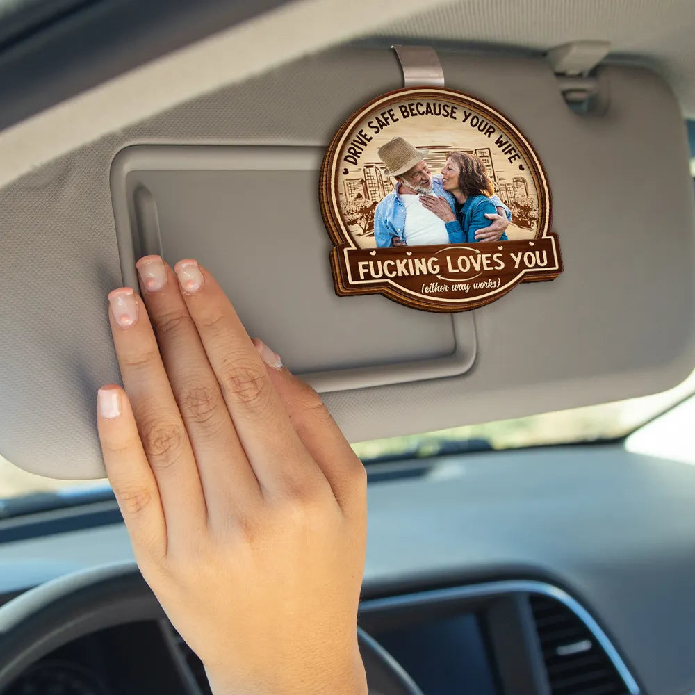 Gift For Husband, Gift For Boyfriend - Custom Photo Drive Safe Because Your Wife Loves You - Personalized Custom Shaped Car Visor Clip