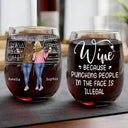 Gift For Bestie, Gift For Sisters - Wine Because Punching People Is Illegal - Personalized Stemless Wine Glass
