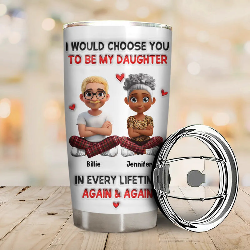 Daughters,Dad,Sons,Children,Love,Top Market - I Would Choose You To Be My Daughter Son In Every Lifetime - Personalized Tumbler