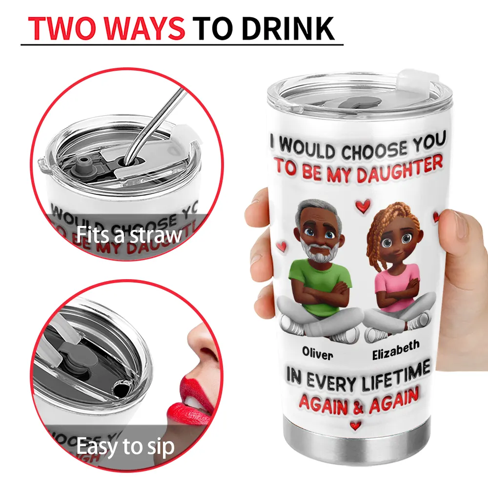 Daughters,Dad,Sons,Children,Love,Top Market - I Would Choose You To Be My Daughter Son In Every Lifetime - Personalized Tumbler