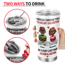 Daughters,Dad,Sons,Children,Love,Top Market - I Would Choose You To Be My Daughter Son In Every Lifetime - Personalized Tumbler