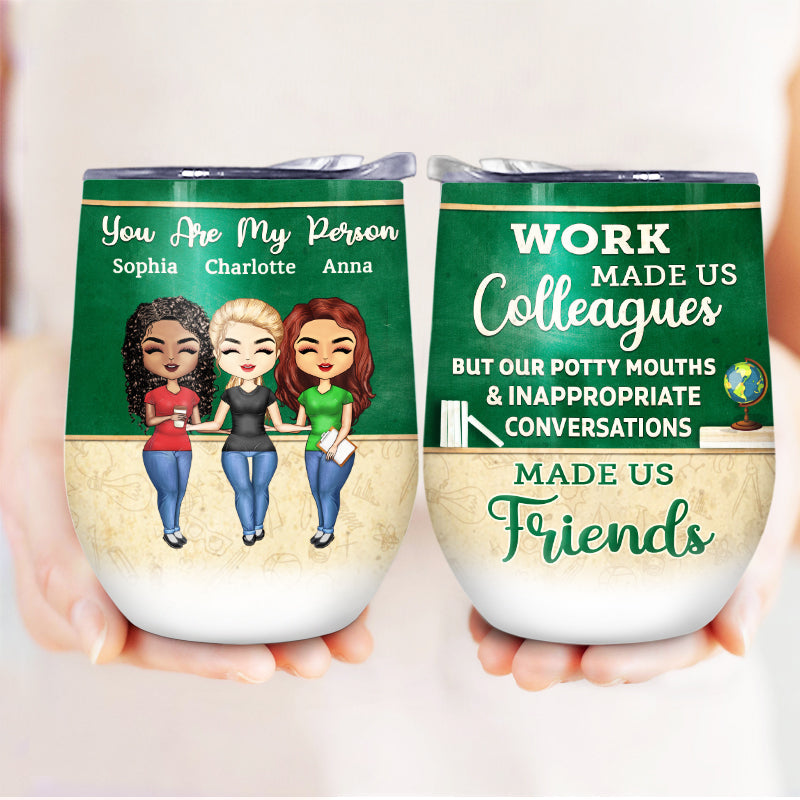Work Made Us Colleagues Teacher - BFF Bestie Gift - Personalized Custom Wine Tumbler