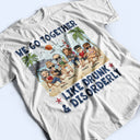 We Go Together Like Drunk & Disorderly Beach Best Friends - Bestie BFF Gift - Personalized Custom T Shirt