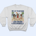 We Go Together Like Drunk & Disorderly Beach Best Friends - Bestie BFF Gift - Personalized Custom T Shirt
