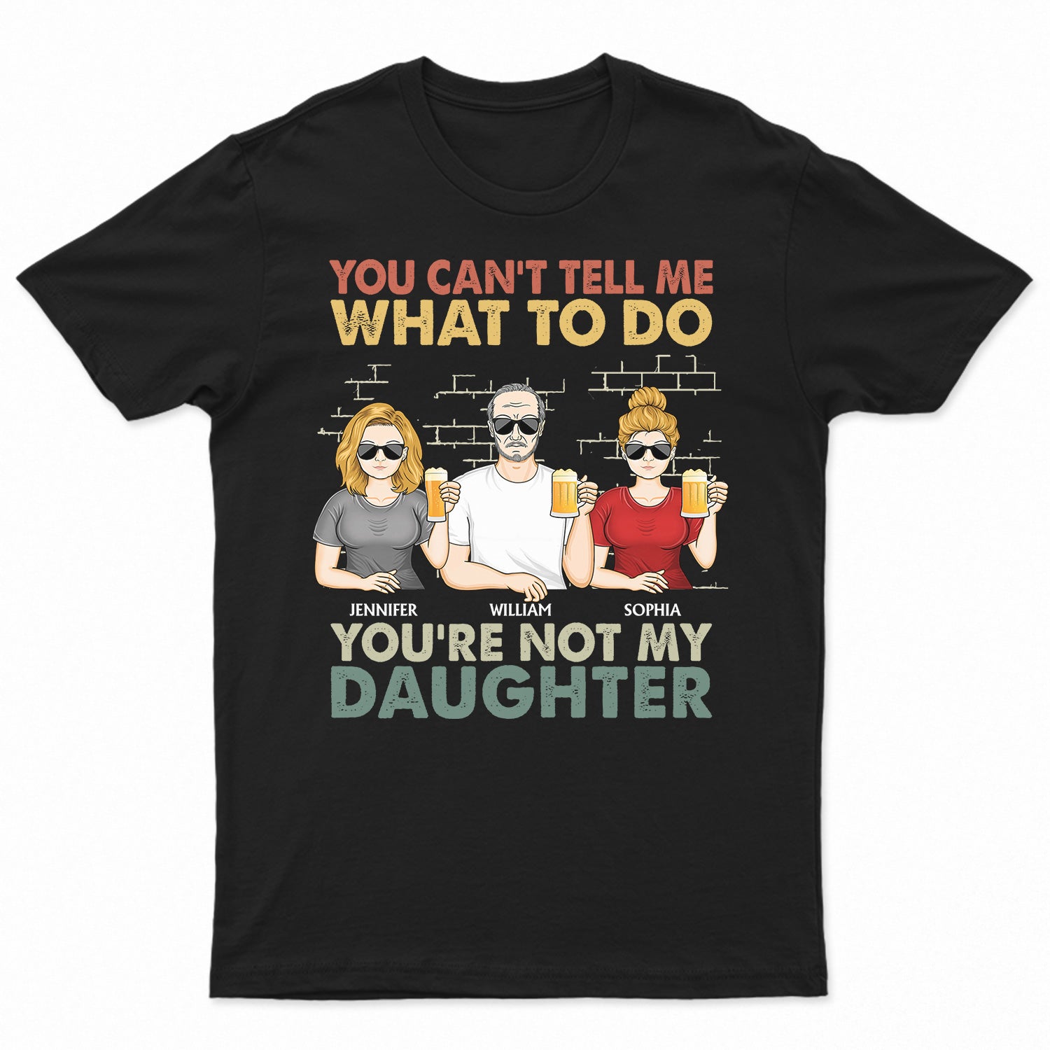 You Can't Tell Me What To Do You're Not My Daughter - Funny, Birthday Gift For Father, Papa, Husband - Personalized Custom T Shirt