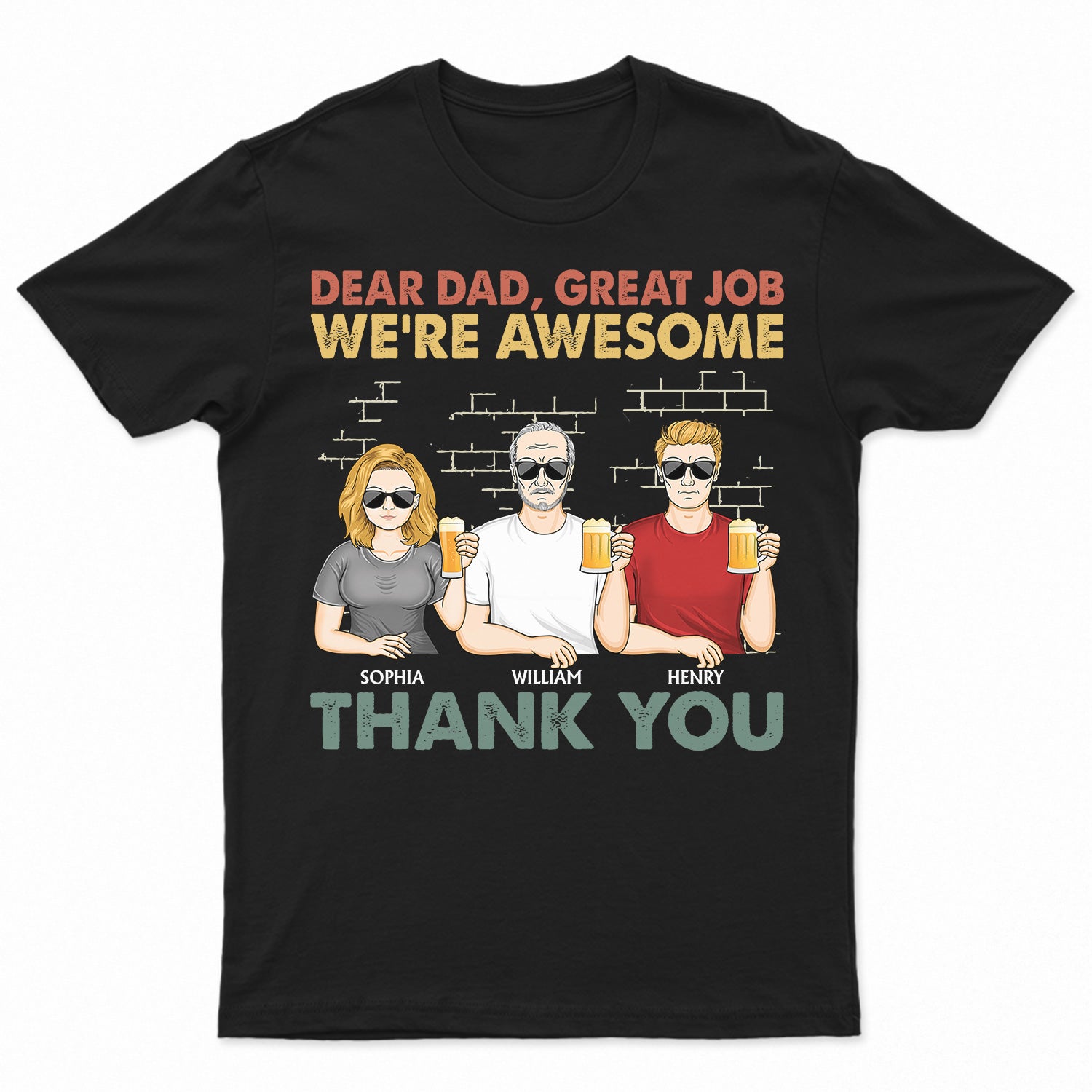 Dear Dad Great Job We're Awesome Thank You Family - Funny, Birthday Gift For Father, Papa, Husband - Personalized Custom T Shirt