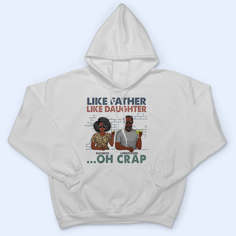 Like Father Like Daughter Oh Crap - Funny, Birthday Gift For Dad, Papa, Husband - Personalized Custom T Shirt