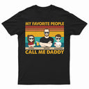 My Favorite People Call Me Daddy - Funny, Birthday Gift For Father, Papa, Husband - Personalized Custom T Shirt