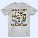 Apparently We Camp Now - Funny, Vacation Gifts For Camping Lovers, Travel Lovers - Personalized T Shirt