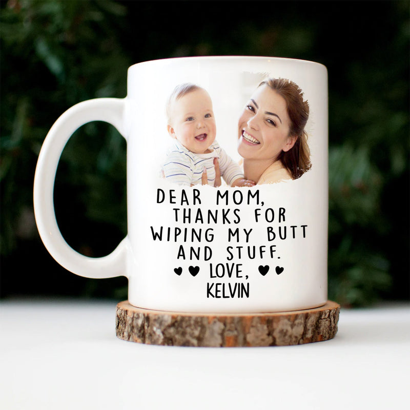 Custom Photo Thanks For Wiping My Butt And Stuff - Gift For Mom, Mother, New Mom - Personalized Mug
